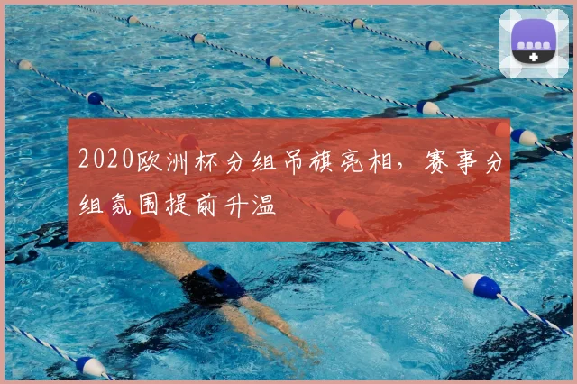 2020欧洲杯分组吊旗亮相,赛事分组氛围提前升温