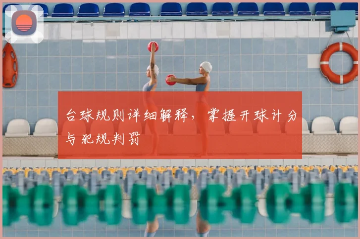 台球规则详细解释,掌握开球计分与犯规判罚