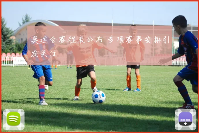 奥运会赛程表公布 多项赛事安排引发关注
