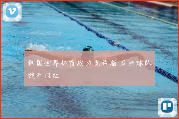 韩国世界杯首战力克希腊 亚洲球队迎开门红