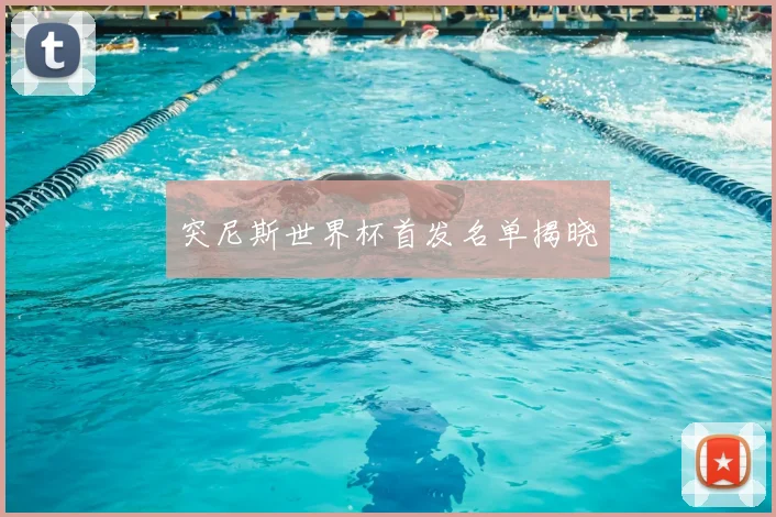 突尼斯世界杯首发名单揭晓