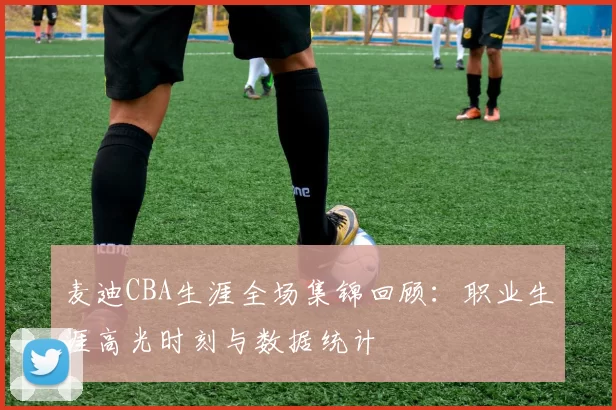 麦迪CBA生涯全场集锦回顾：职业生涯高光时刻与数据统计