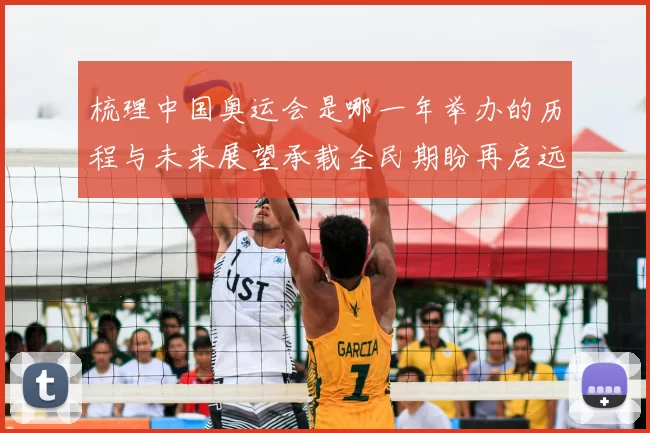 梳理中国奥运会是哪一年举办的历程与未来展望承载全民期盼再启远景