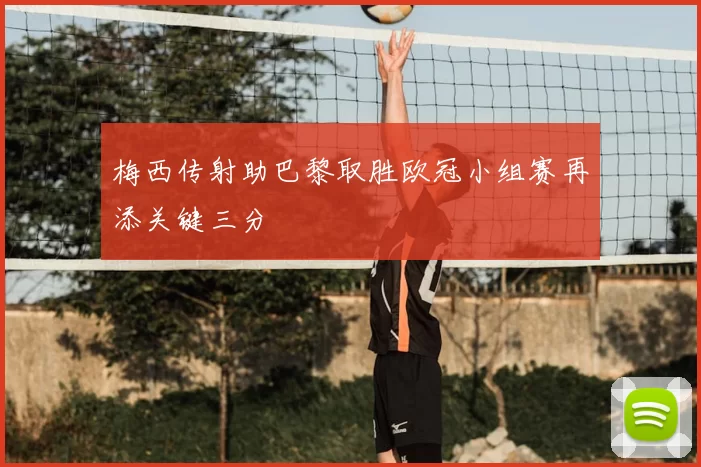 梅西传射助巴黎取胜欧冠小组赛再添关键三分