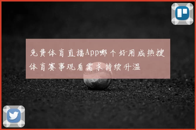免费体育直播App哪个好用成热搜 体育赛事观看需求持续升温