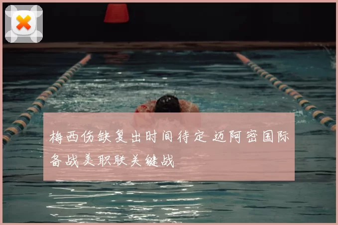 梅西伤缺复出时间待定 迈阿密国际备战美职联关键战