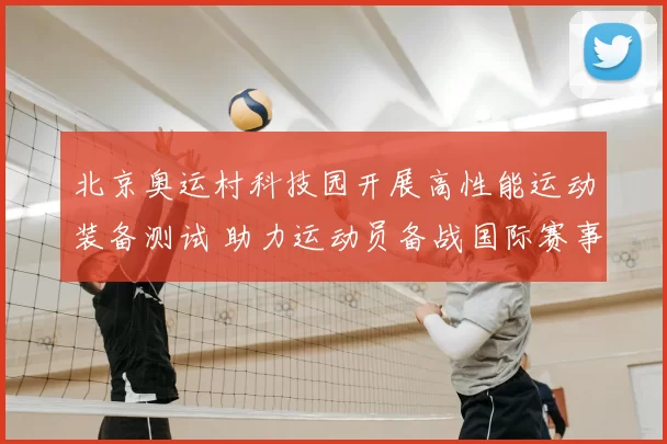 北京奥运村科技园开展高性能运动装备测试 助力运动员备战国际赛事