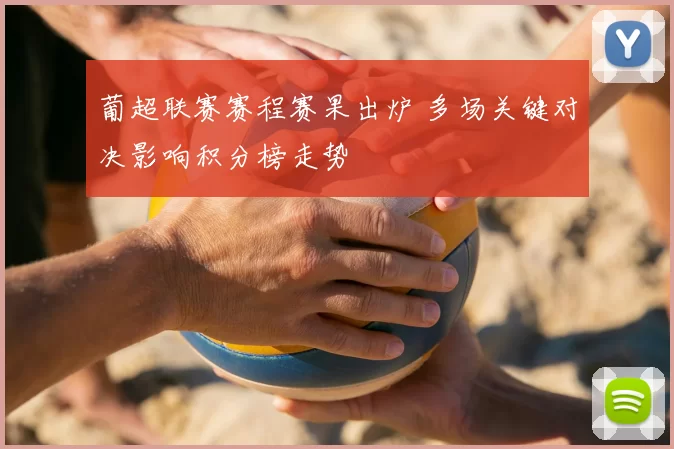 葡超联赛赛程赛果出炉 多场关键对决影响积分榜走势